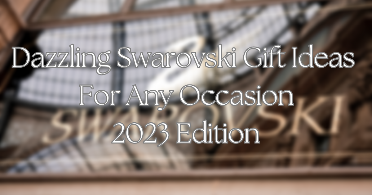 dazzling swarovski gift ideas for any occasion 2023