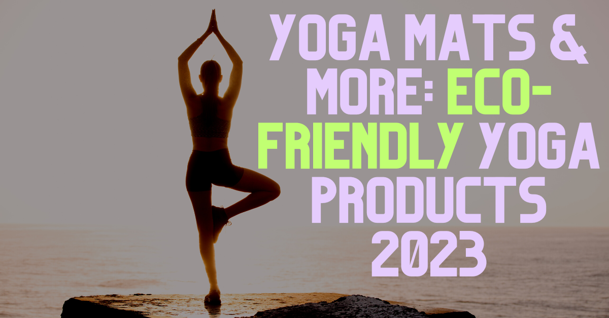 eco-friendly yoga mats and other products of 2023, sustainable yoga mats and yoga product list